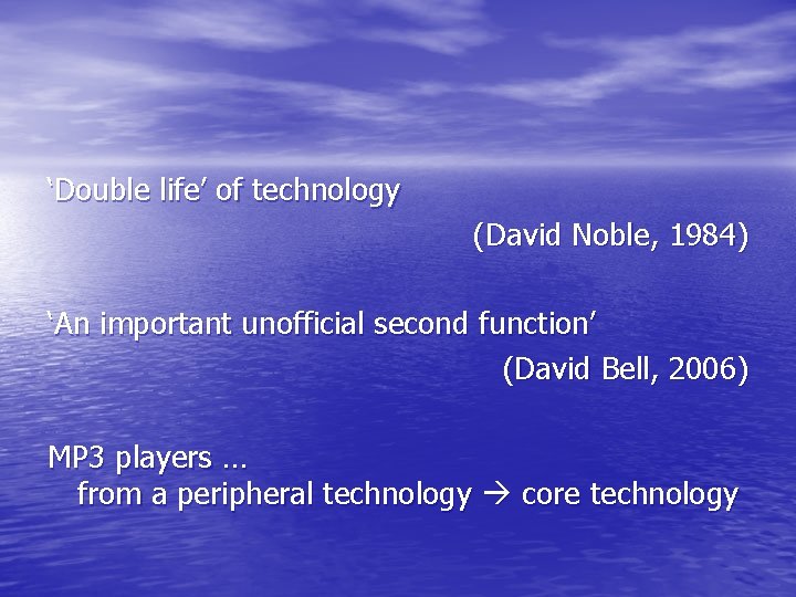 ‘Double life’ of technology (David Noble, 1984) ‘An important unofficial second function’ (David Bell,