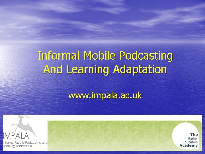 Informal Mobile Podcasting And Learning Adaptation www. impala. ac. uk 