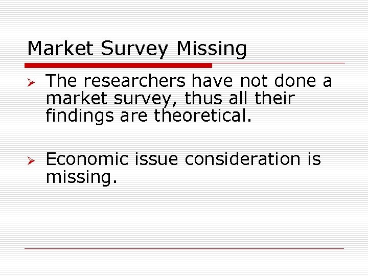 Market Survey Missing Ø Ø The researchers have not done a market survey, thus