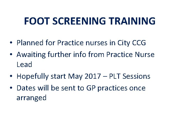 FOOT SCREENING TRAINING • Planned for Practice nurses in City CCG • Awaiting further