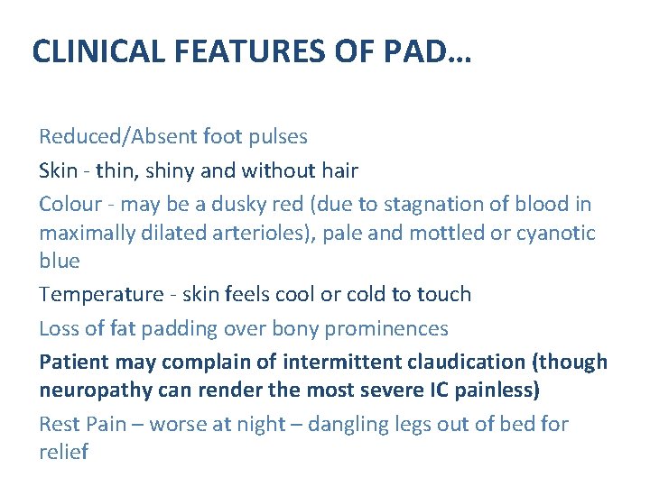 CLINICAL FEATURES OF PAD… Reduced/Absent foot pulses Skin - thin, shiny and without hair