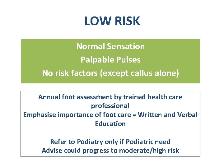 LOW RISK Normal Sensation Palpable Pulses No risk factors (except callus alone) Annual foot