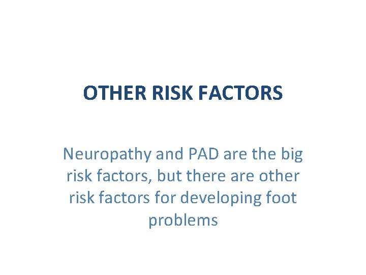 OTHER RISK FACTORS Neuropathy and PAD are the big risk factors, but there are