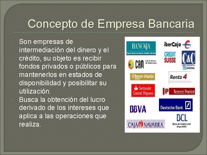 Concepto de Empresa Bancaria Son empresas de intermediación del dinero y el crédito, su