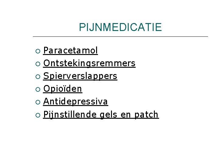 PIJNMEDICATIE Paracetamol Ontstekingsremmers Spierverslappers Opioïden Antidepressiva Pijnstillende gels en patch 