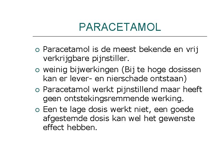 PARACETAMOL Paracetamol is de meest bekende en vrij verkrijgbare pijnstiller. weinig bijwerkingen (Bij te