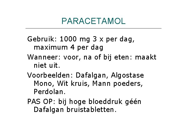PARACETAMOL Gebruik: 1000 mg 3 x per dag, maximum 4 per dag Wanneer: voor,