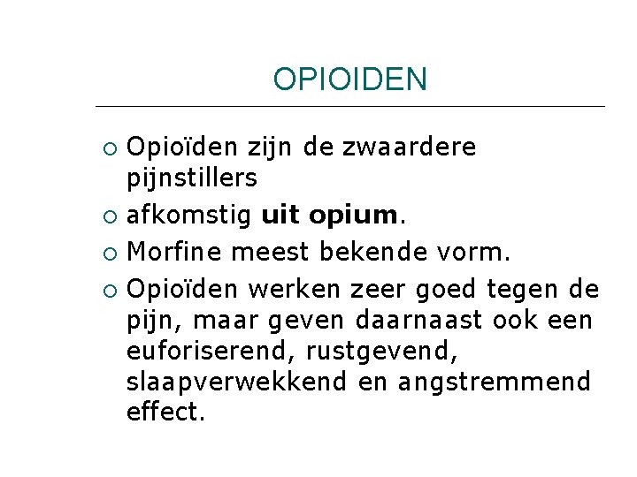 OPIOIDEN Opioïden zijn de zwaardere pijnstillers afkomstig uit opium. Morfine meest bekende vorm. Opioïden