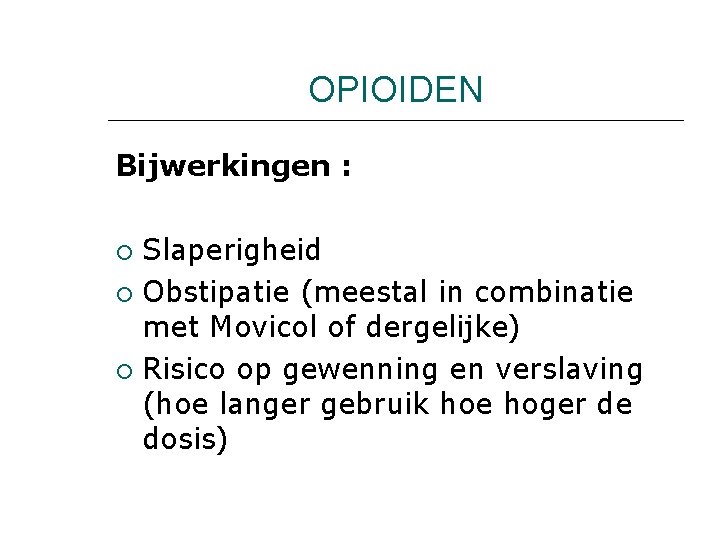 OPIOIDEN Bijwerkingen : Slaperigheid Obstipatie (meestal in combinatie met Movicol of dergelijke) Risico op