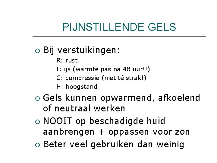 PIJNSTILLENDE GELS Bij verstuikingen: R: rust I: ijs (warmte pas na 48 uur!!) C: