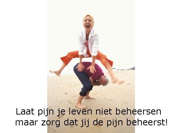 Laat pijn je leven niet beheersen maar zorg dat jij de pijn beheerst! 