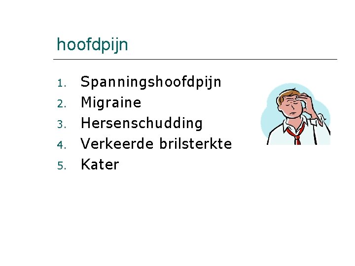 hoofdpijn 1. 2. 3. 4. 5. Spanningshoofdpijn Migraine Hersenschudding Verkeerde brilsterkte Kater 