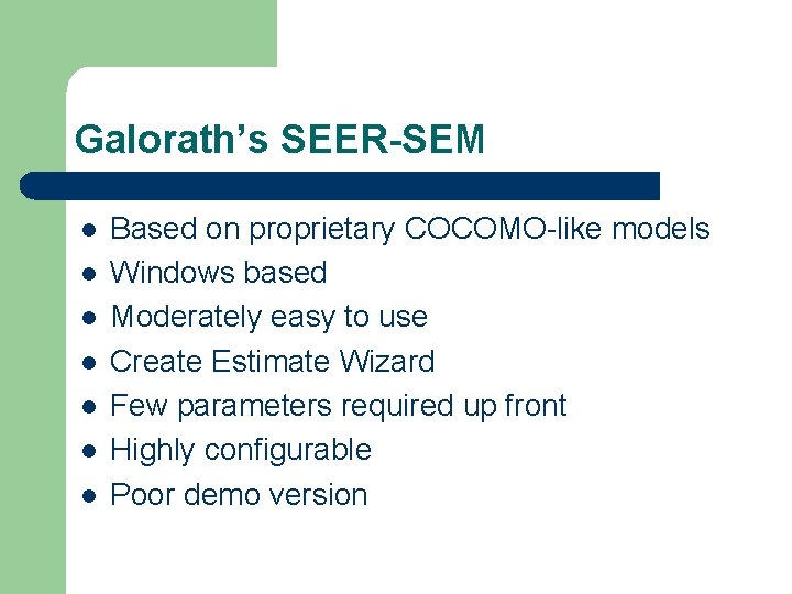Galorath’s SEER-SEM l l l l Based on proprietary COCOMO-like models Windows based Moderately