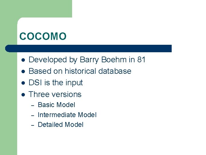 COCOMO l l Developed by Barry Boehm in 81 Based on historical database DSI