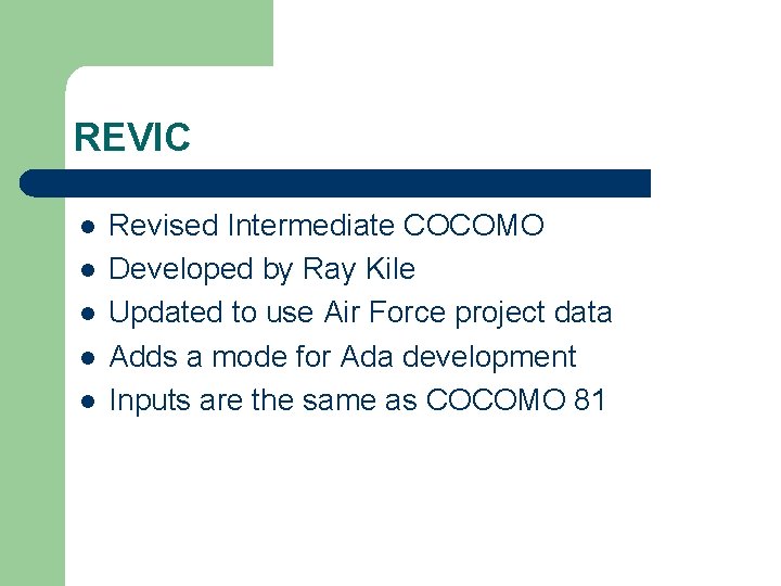 REVIC l l l Revised Intermediate COCOMO Developed by Ray Kile Updated to use