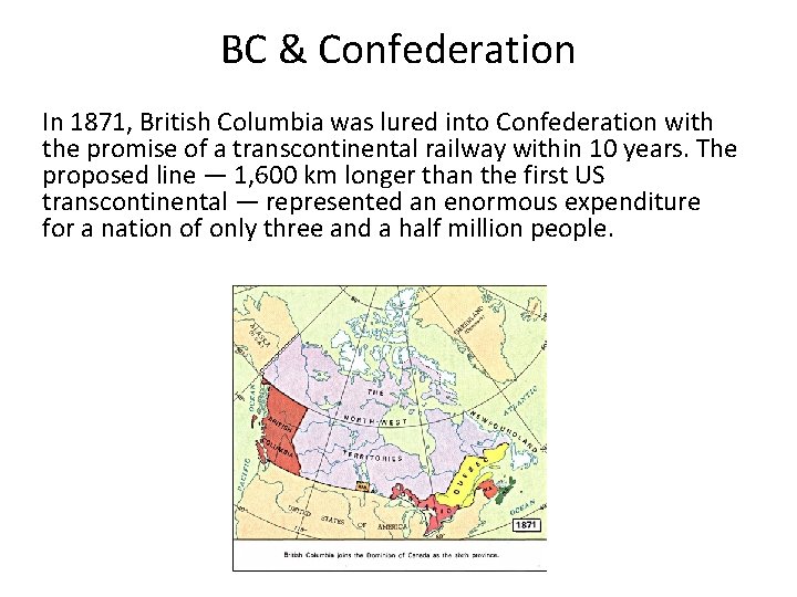 BC & Confederation In 1871, British Columbia was lured into Confederation with the promise