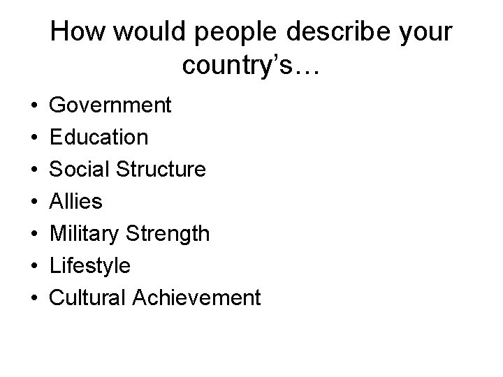 How would people describe your country’s… • • Government Education Social Structure Allies Military How would people describe your country’s… • • Government Education Social Structure Allies Military