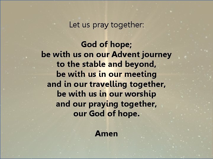 Let us pray together: God of hope; be with us on our Advent journey