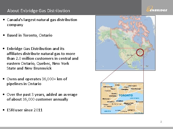 About Enbridge Gas Distribution • Canada's largest natural gas distribution company • Based in