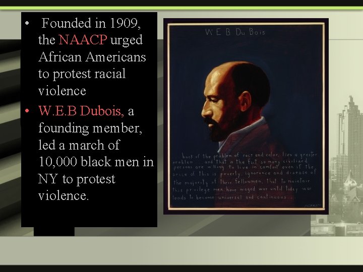  • Founded in 1909, the NAACP urged African Americans to protest racial violence