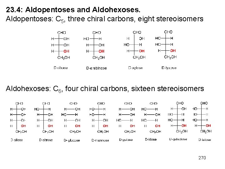 23. 4: Aldopentoses and Aldohexoses. Aldopentoses: C 5, three chiral carbons, eight stereoisomers Aldohexoses: