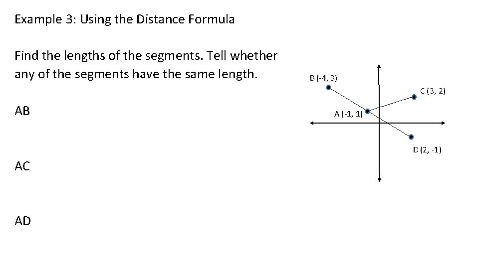 Example 3: Using the Distance Formula Find the lengths of the segments. Tell whether