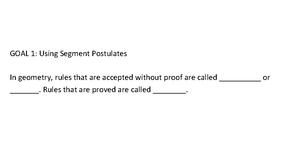 GOAL 1: Using Segment Postulates In geometry, rules that are accepted without proof are