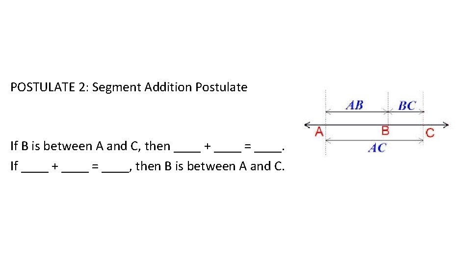 POSTULATE 2: Segment Addition Postulate If B is between A and C, then ____