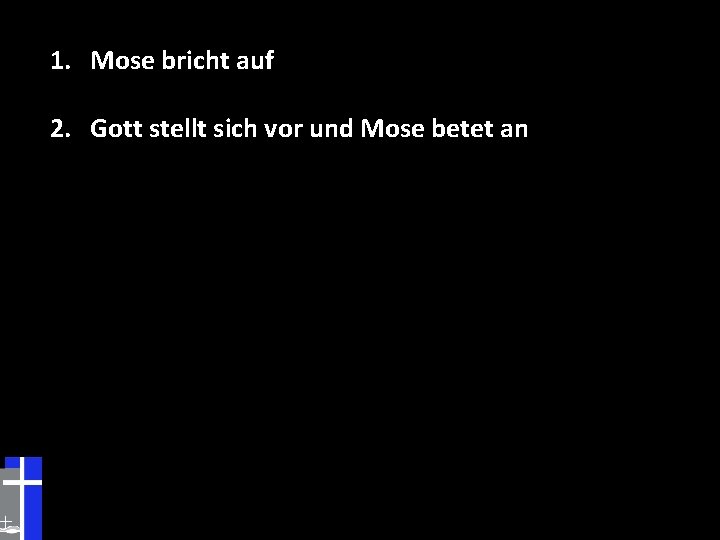 1. Mose bricht auf 2. Gott stellt sich vor und Mose betet an 