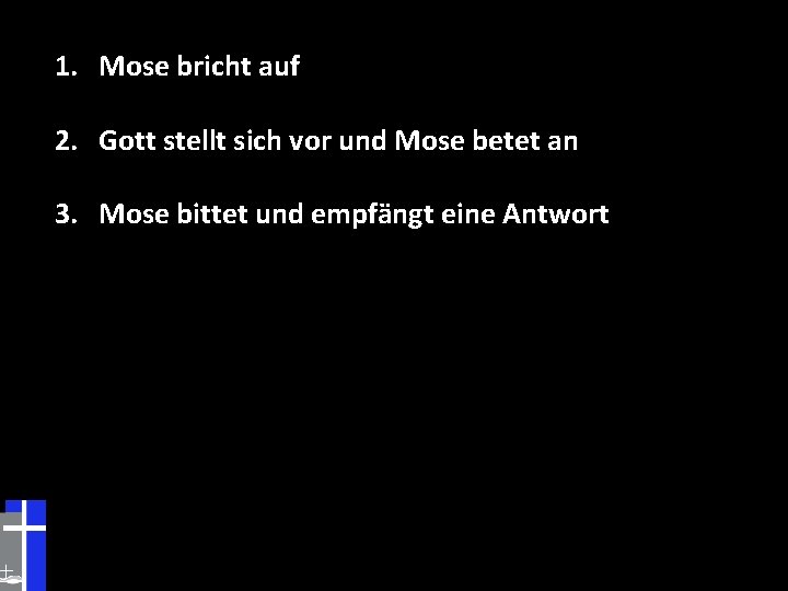 1. Mose bricht auf 2. Gott stellt sich vor und Mose betet an 3.
