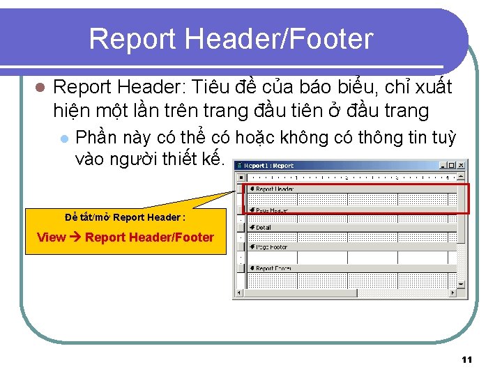 Report Header/Footer l Report Header: Tiêu đề của báo biểu, chỉ xuất hiện một