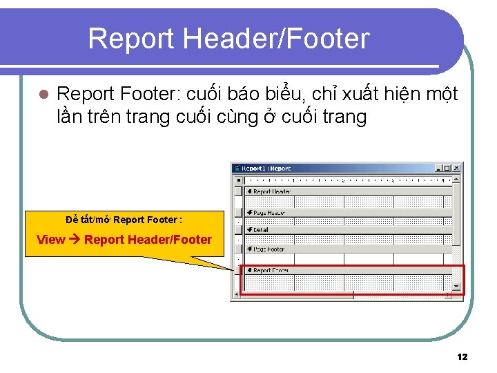 Report Header/Footer l Report Footer: cuối báo biểu, chỉ xuất hiện một lần trên