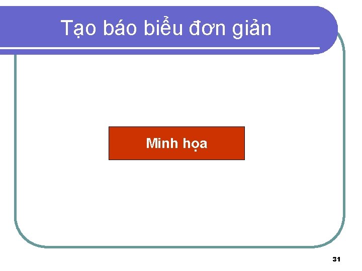 Tạo báo biểu đơn giản Minh họa 31 