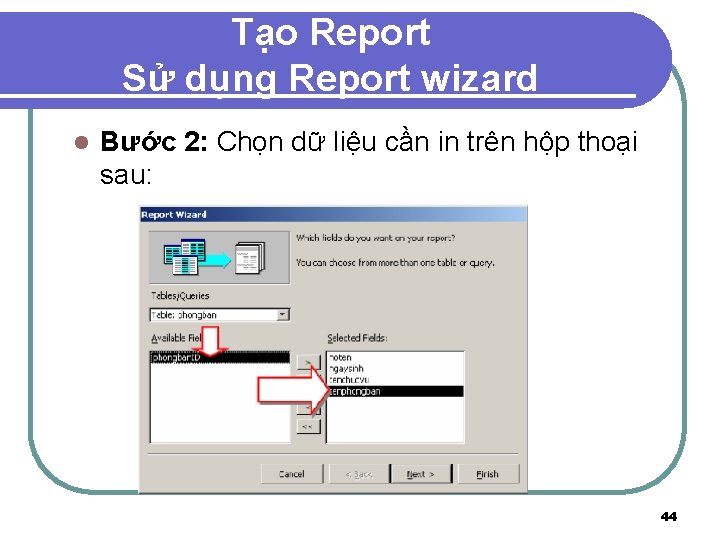 Tạo Report Sử dụng Report wizard l Bước 2: Chọn dữ liệu cần in