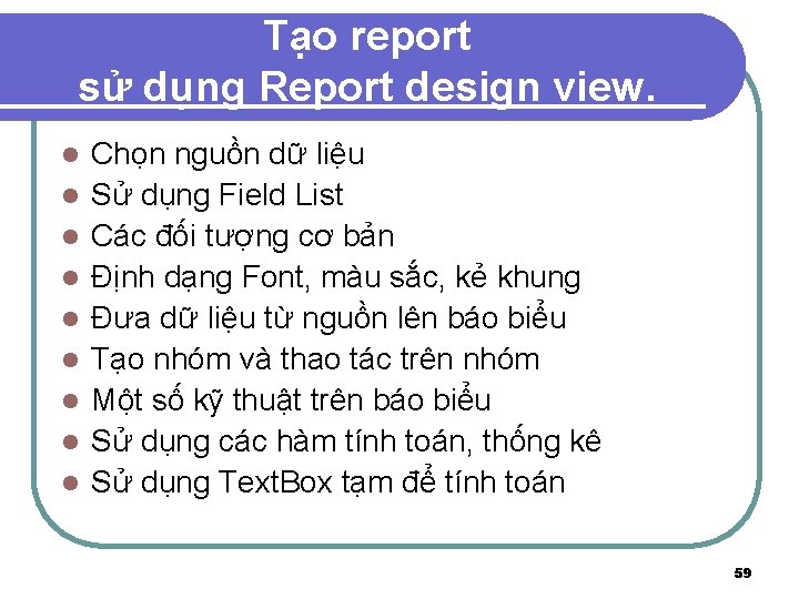Tạo report sử dụng Report design view. l l l l l Chọn nguồn