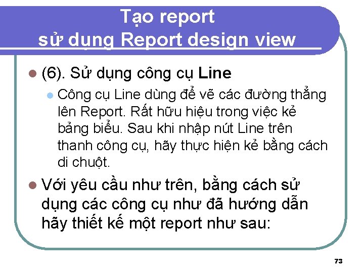 Tạo report sử dụng Report design view l (6). l Sử dụng công cụ