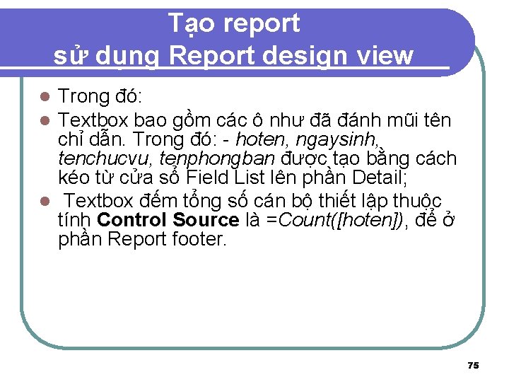 Tạo report sử dụng Report design view Trong đó: Textbox bao gồm các ô