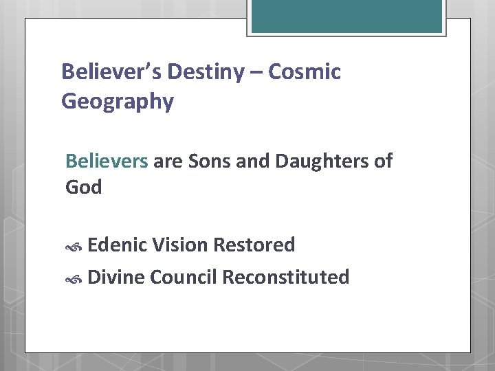 Believer’s Destiny – Cosmic Geography Believers are Sons and Daughters of God Edenic Vision