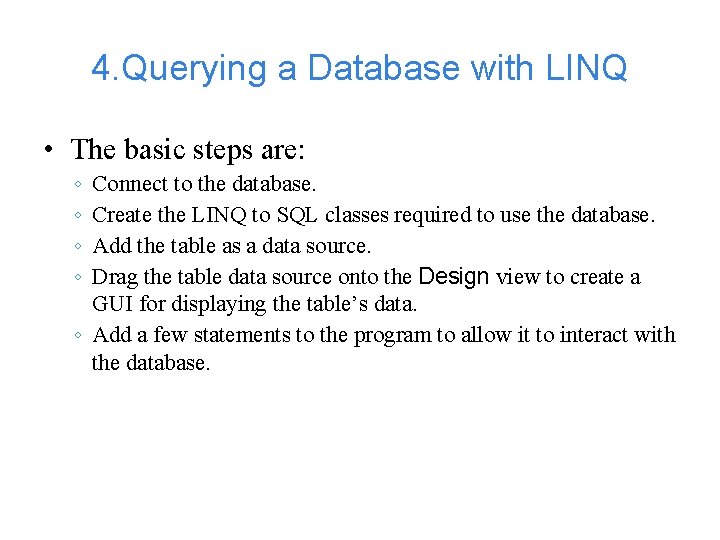 4. Querying a Database with LINQ • The basic steps are: ◦ ◦ Connect