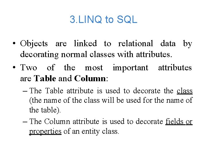 3. LINQ to SQL • Objects are linked to relational data by decorating normal