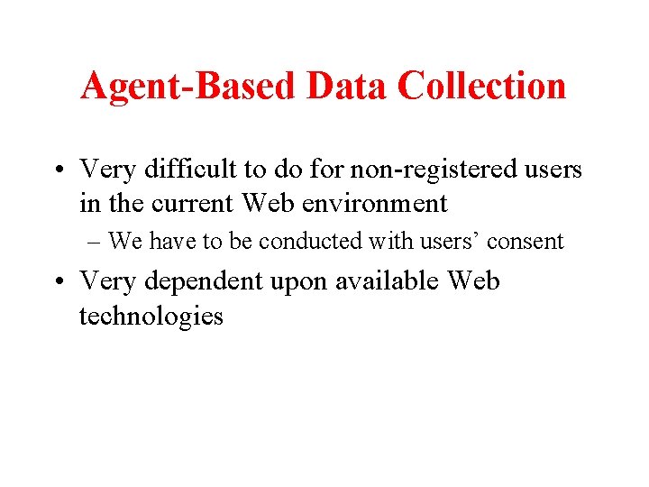 Agent-Based Data Collection • Very difficult to do for non-registered users in the current