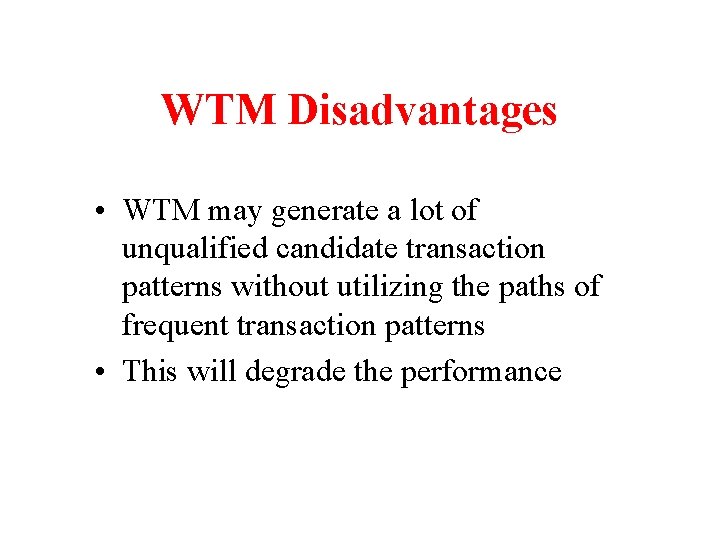 WTM Disadvantages • WTM may generate a lot of unqualified candidate transaction patterns without