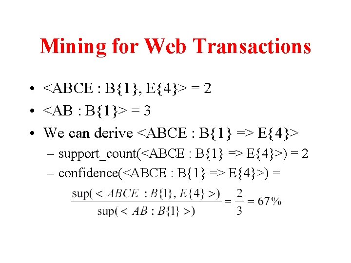 Mining for Web Transactions • <ABCE : B{1}, E{4}> = 2 • <AB :