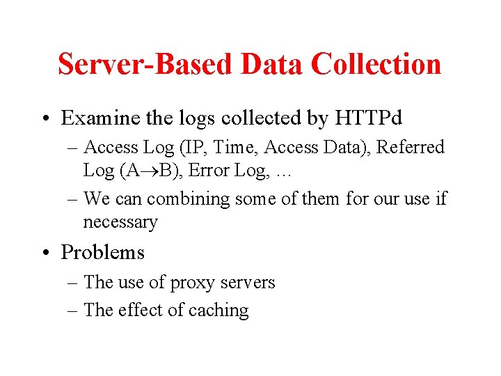 Server-Based Data Collection • Examine the logs collected by HTTPd – Access Log (IP,