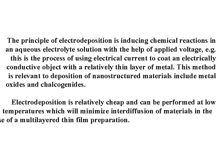 The principle of electrodeposition is inducing chemical reactions in an aqueous electrolyte solution with
