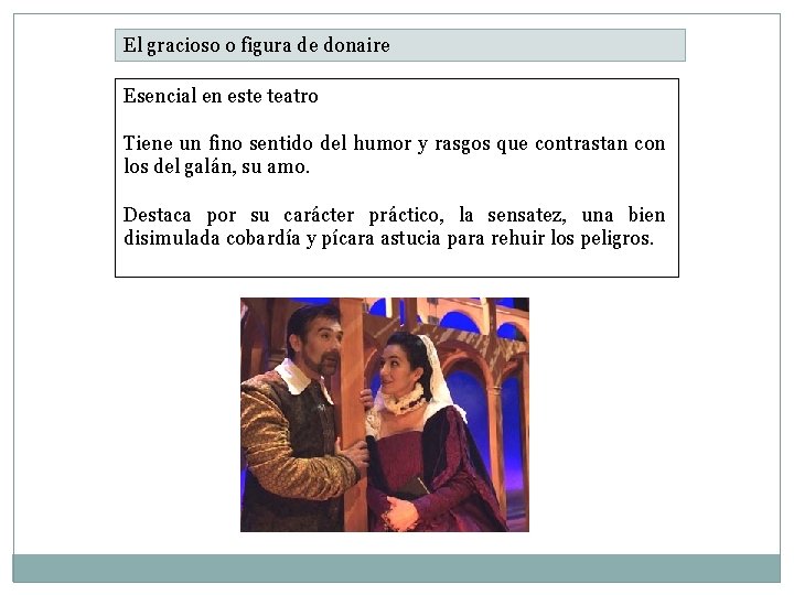 El gracioso o figura de donaire Esencial en este teatro Tiene un fino sentido