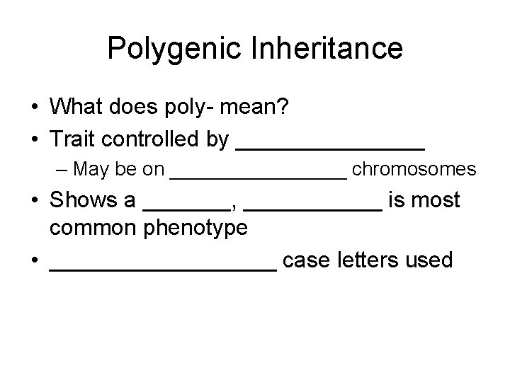 Polygenic Inheritance • What does poly- mean? • Trait controlled by ________ – May