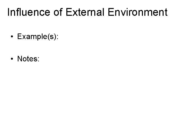Influence of External Environment • Example(s): • Notes: 