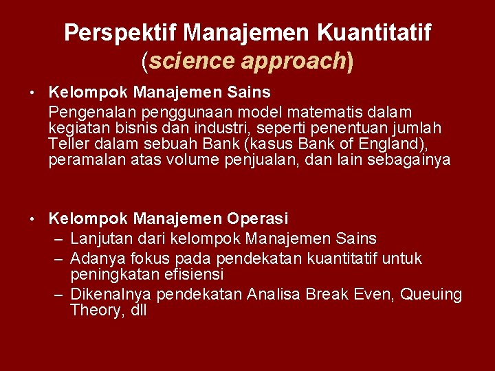 Perspektif Manajemen Kuantitatif (science approach) • Kelompok Manajemen Sains Pengenalan penggunaan model matematis dalam