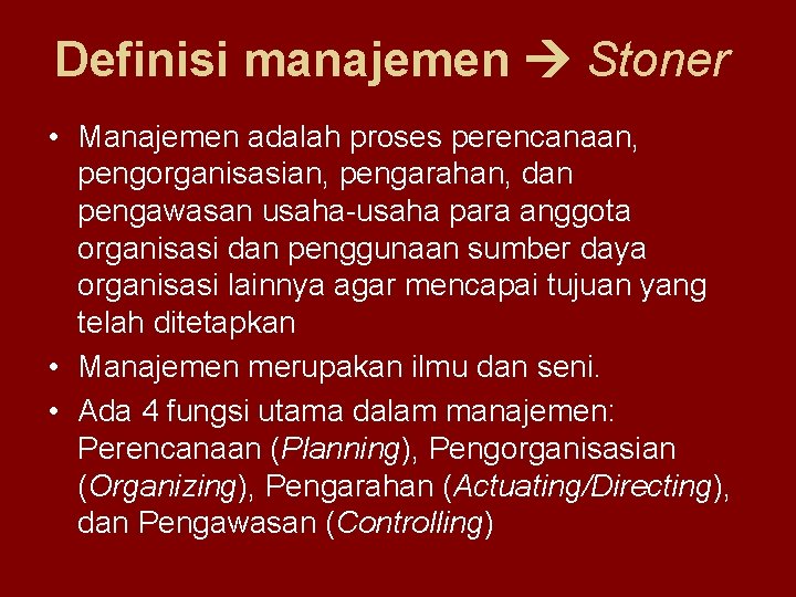 Definisi manajemen Stoner • Manajemen adalah proses perencanaan, pengorganisasian, pengarahan, dan pengawasan usaha-usaha para